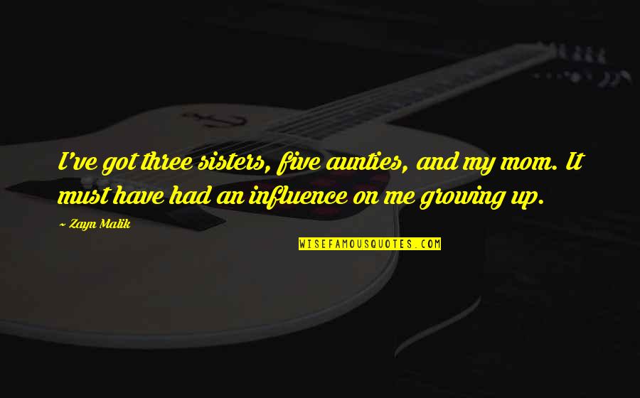 Sisters 3 Quotes By Zayn Malik: I've got three sisters, five aunties, and my Sisters 3 Quotes By Zayn Malik: I've got three sisters, five aunties, and my