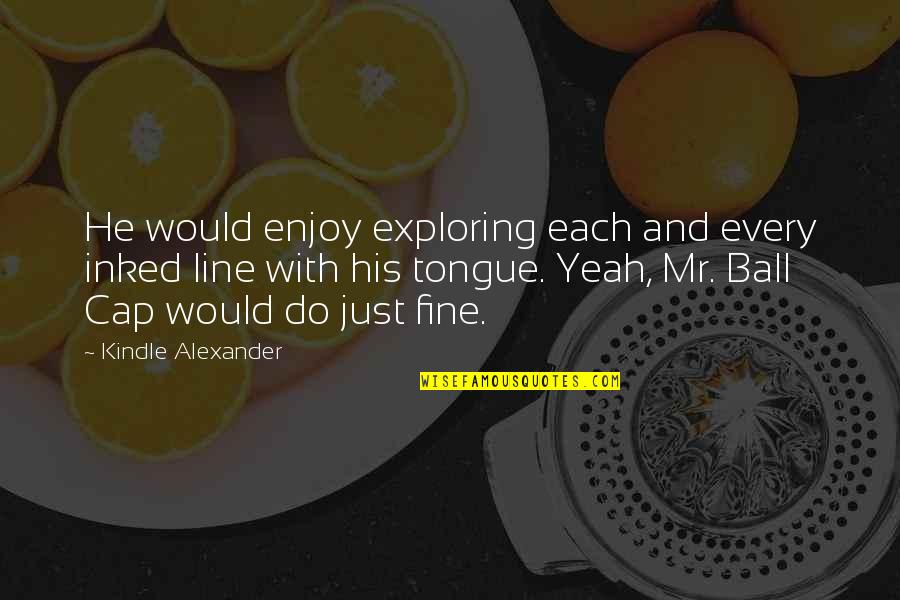 Sisters Apart Quote Quotes By Kindle Alexander: He would enjoy exploring each and every inked Sisters Apart Quote Quotes By Kindle Alexander: He would enjoy exploring each and every inked