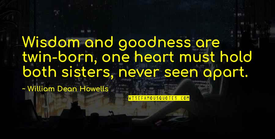 Sisters Apart Quotes By William Dean Howells: Wisdom and goodness are twin-born, one heart must