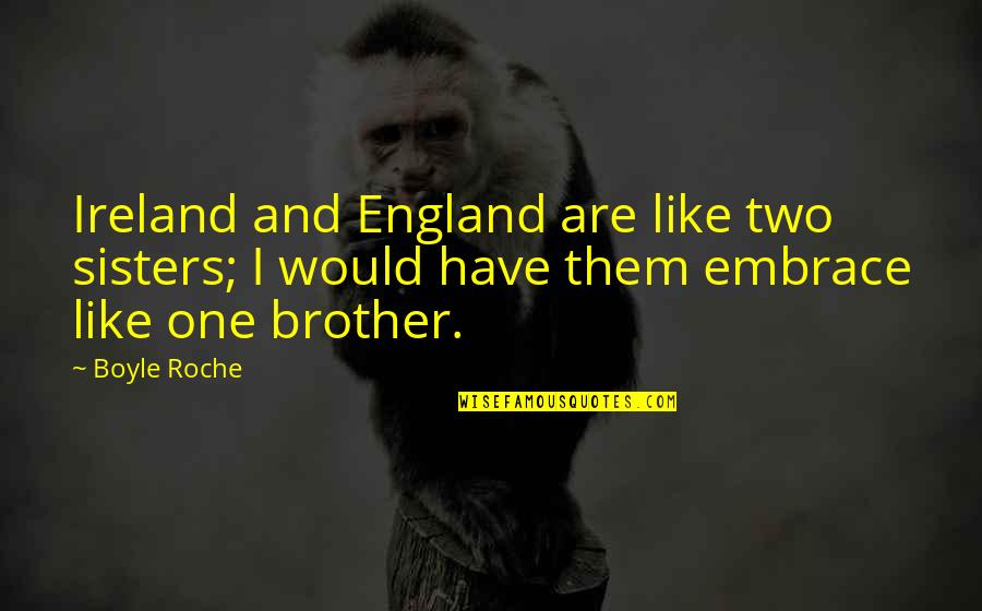 Sisters Are Like Quotes By Boyle Roche: Ireland and England are like two sisters; I