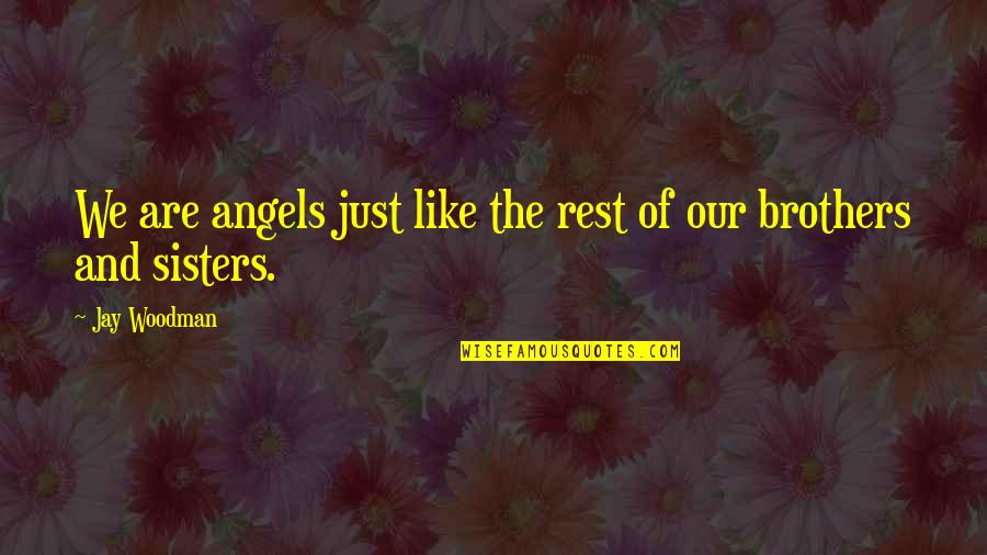 Sisters Are Like Quotes By Jay Woodman: We are angels just like the rest of