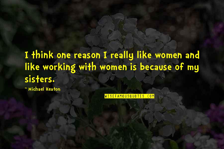 Sisters Are Like Quotes By Michael Keaton: I think one reason I really like women
