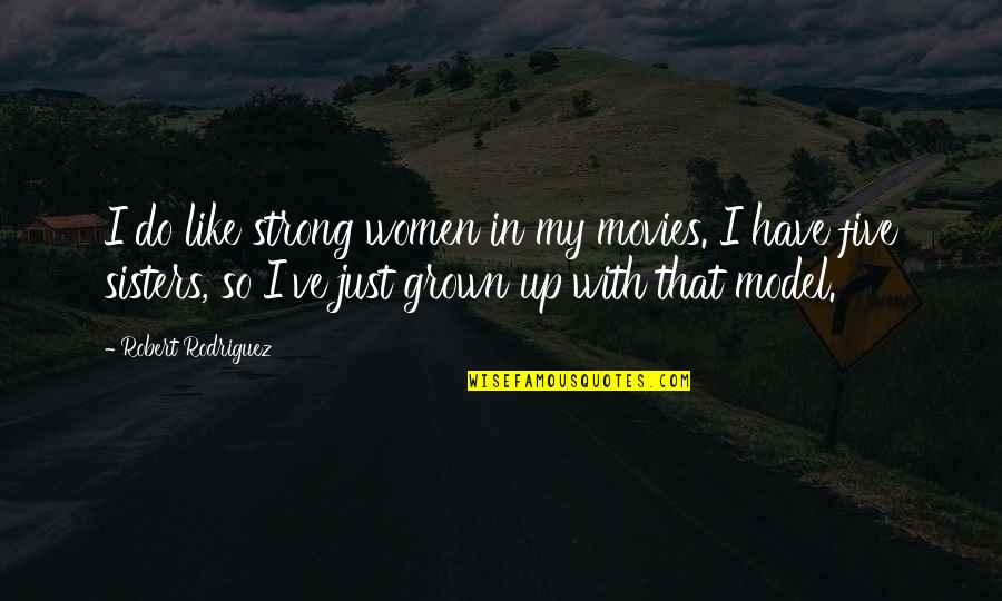 Sisters Are Like Quotes By Robert Rodriguez: I do like strong women in my movies.