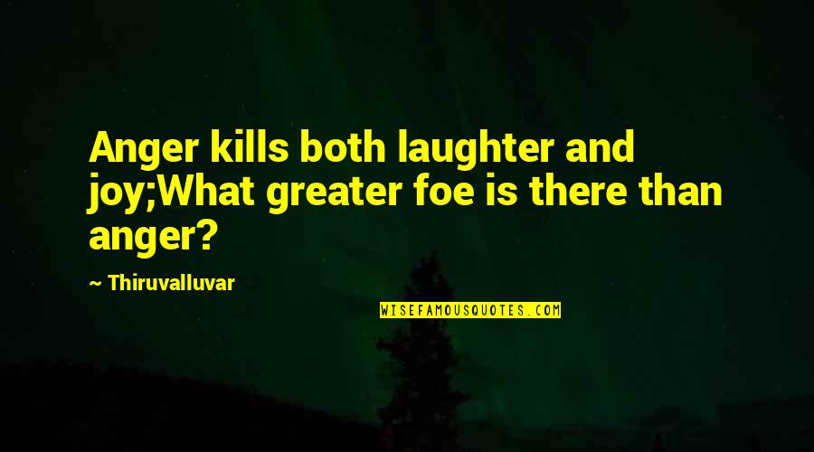 Sisters Arent Always Blood Quotes By Thiruvalluvar: Anger kills both laughter and joy;What greater foe