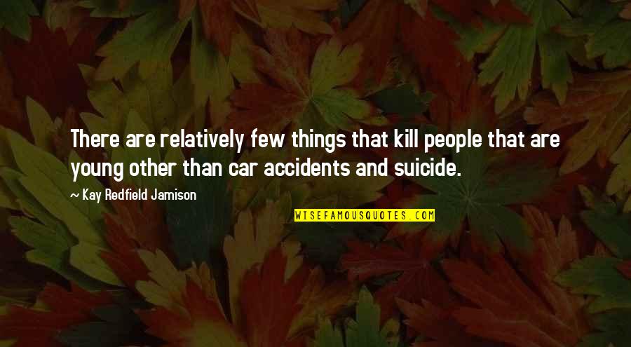 Sisters Becoming Friends Quotes By Kay Redfield Jamison: There are relatively few things that kill people