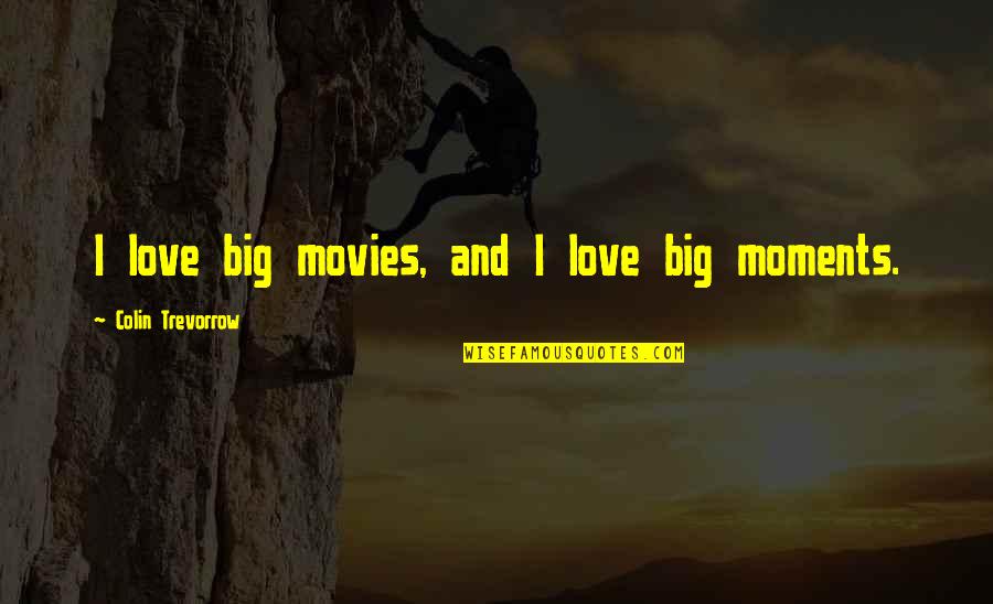 Sisters Before Quotes By Colin Trevorrow: I love big movies, and I love big