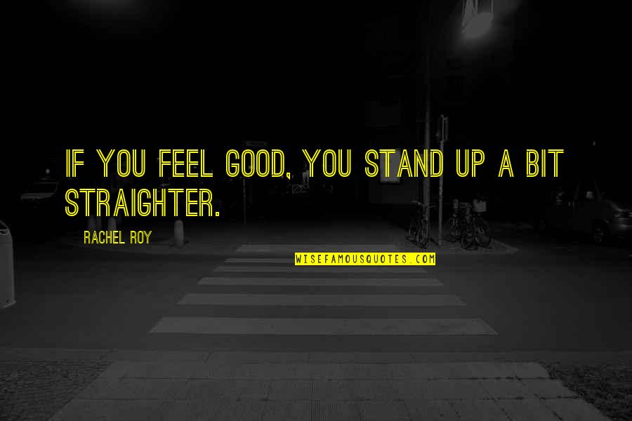 Sisters Before Quotes By Rachel Roy: If you feel good, you stand up a