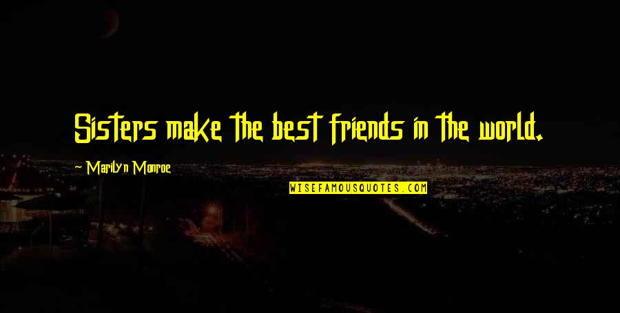 Sisters Best Friends Quotes By Marilyn Monroe: Sisters make the best friends in the world.