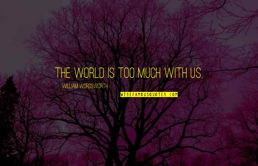 Sisters Bonding Quotes By William Wordsworth: The world is too much with us.