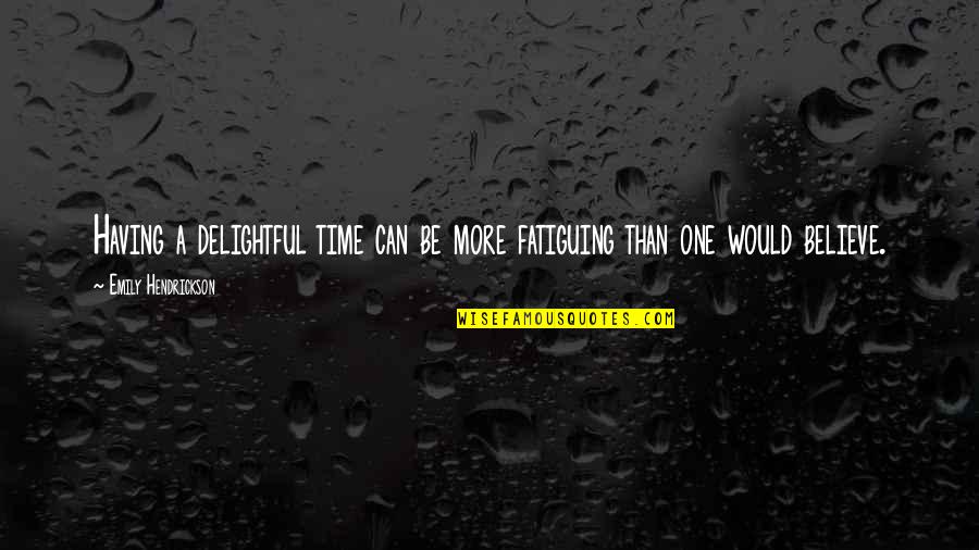 Sisters By Birth Quotes By Emily Hendrickson: Having a delightful time can be more fatiguing Sisters By Birth Quotes By Emily Hendrickson: Having a delightful time can be more fatiguing