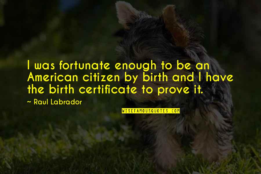 Sisters By Raina Telgemeier Quotes By Raul Labrador: I was fortunate enough to be an American Sisters By Raina Telgemeier Quotes By Raul Labrador: I was fortunate enough to be an American