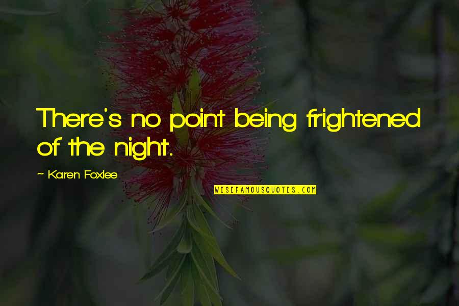 Sisters Day Short Quotes By Karen Foxlee: There's no point being frightened of the night. Sisters Day Short Quotes By Karen Foxlee: There's no point being frightened of the night.