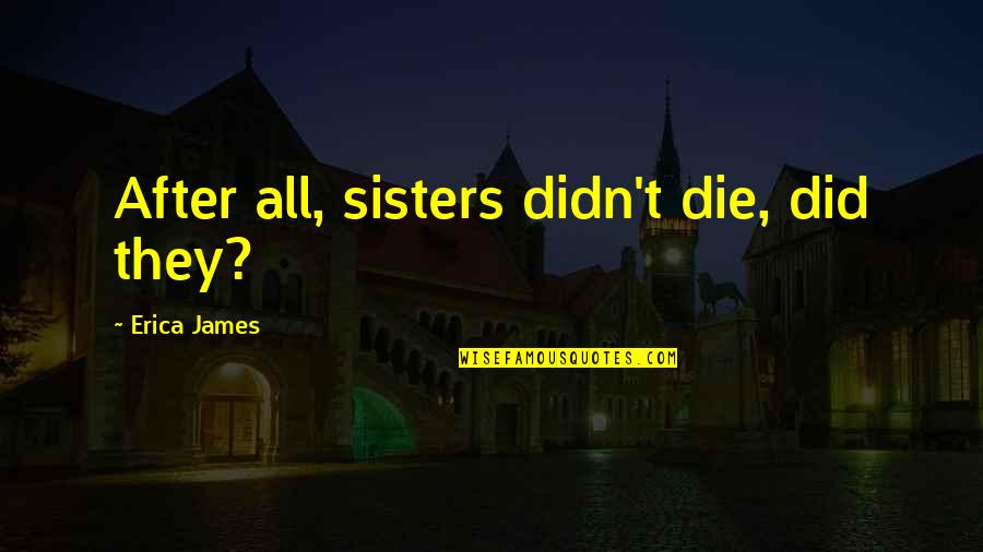 Sisters Death Quotes By Erica James: After all, sisters didn't die, did they?