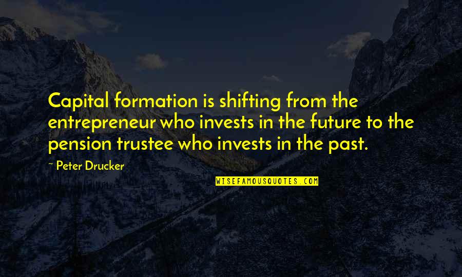Sisters Fighting Quotes By Peter Drucker: Capital formation is shifting from the entrepreneur who
