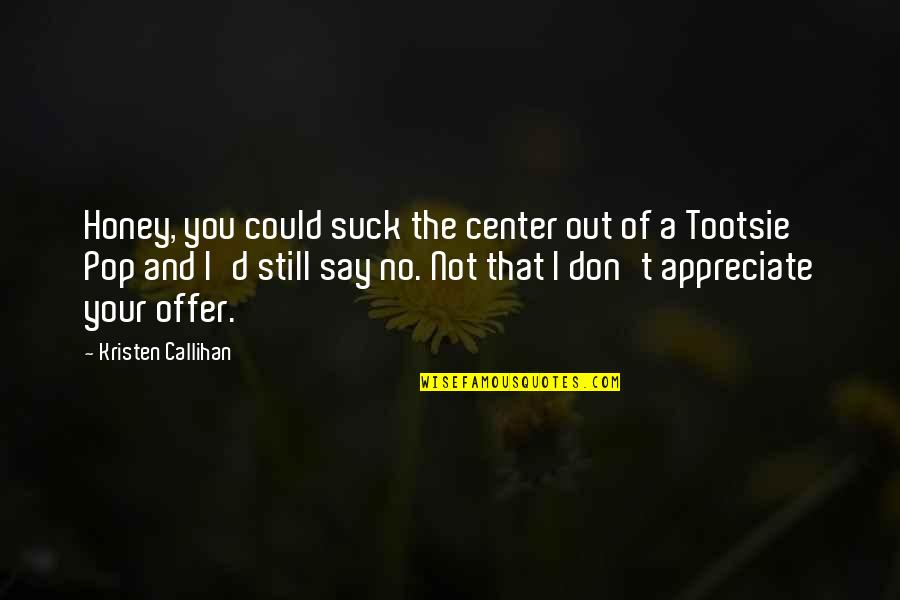 Sisters For Facebook Quotes By Kristen Callihan: Honey, you could suck the center out of Sisters For Facebook Quotes By Kristen Callihan: Honey, you could suck the center out of
