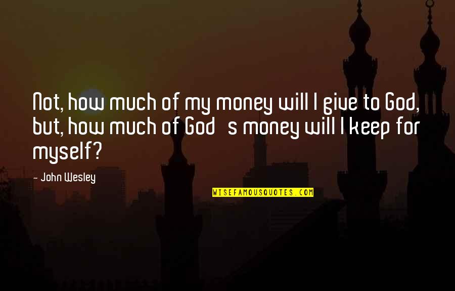 Sisters Forever Quote Quotes By John Wesley: Not, how much of my money will I
