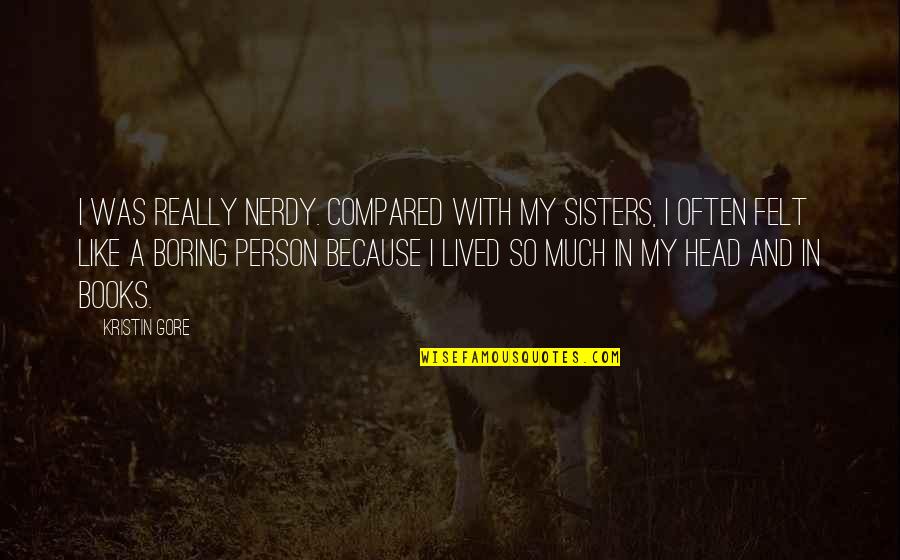 Sisters From Books Quotes By Kristin Gore: I was really nerdy. Compared with my sisters, Sisters From Books Quotes By Kristin Gore: I was really nerdy. Compared with my sisters,