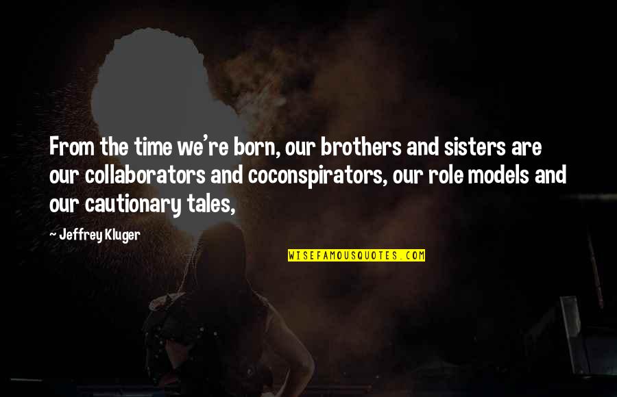 Sisters From Brothers Quotes By Jeffrey Kluger: From the time we're born, our brothers and Sisters From Brothers Quotes By Jeffrey Kluger: From the time we're born, our brothers and