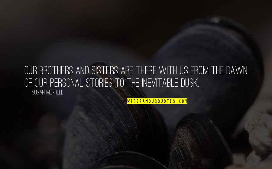 Sisters From Brothers Quotes By Susan Merrell: Our brothers and sisters are there with us Sisters From Brothers Quotes By Susan Merrell: Our brothers and sisters are there with us