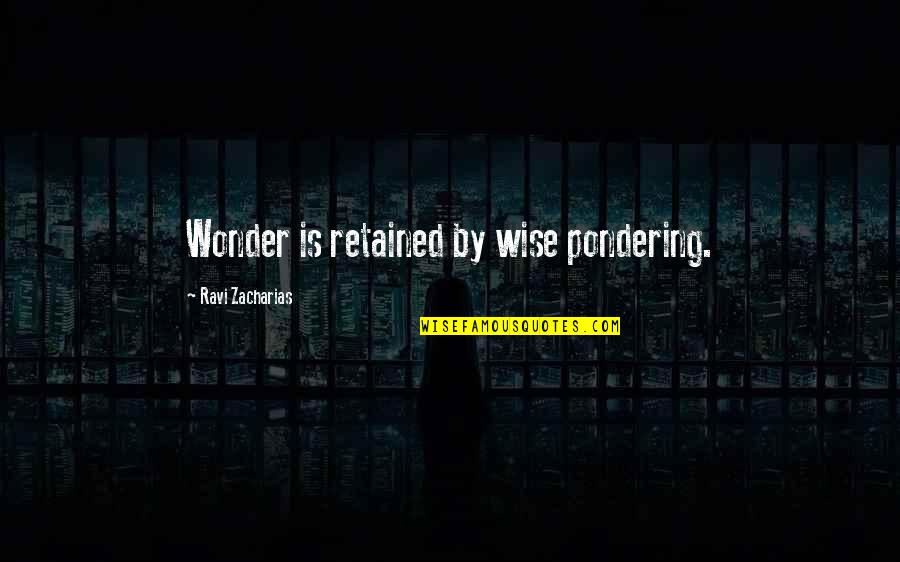 Sisters From Different Mothers Quotes By Ravi Zacharias: Wonder is retained by wise pondering.