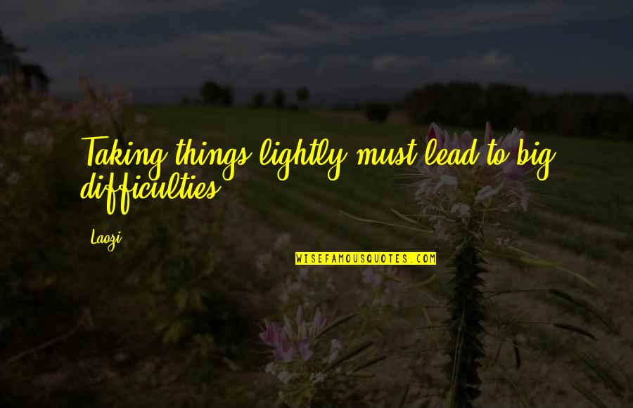 Sisters From Movies Quotes By Laozi: Taking things lightly must lead to big difficulties.