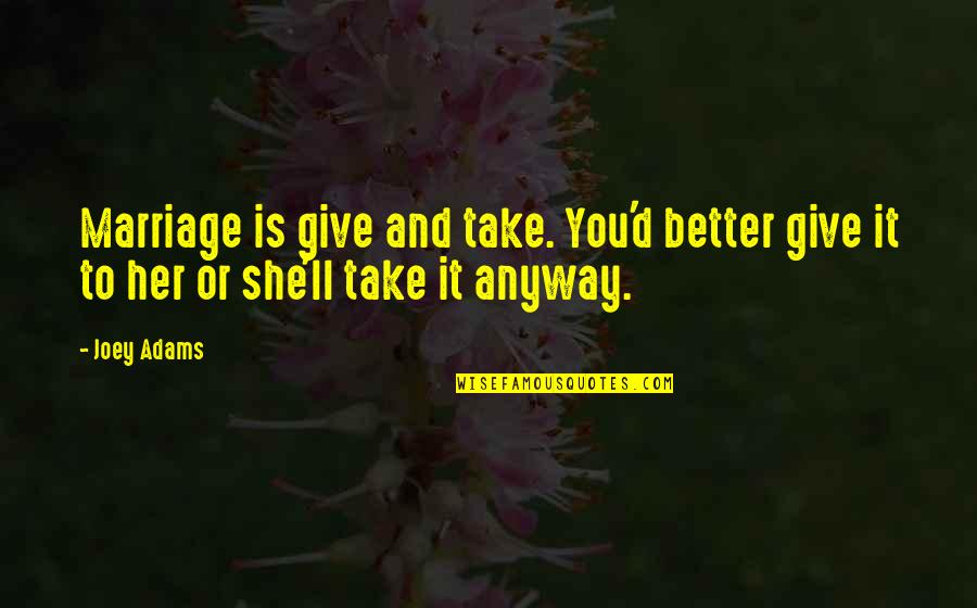 Sisters Grimm Puck And Sabrina Quotes By Joey Adams: Marriage is give and take. You'd better give