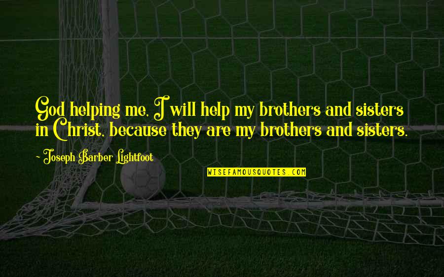 Sisters Helping Each Other Quotes By Joseph Barber Lightfoot: God helping me, I will help my brothers