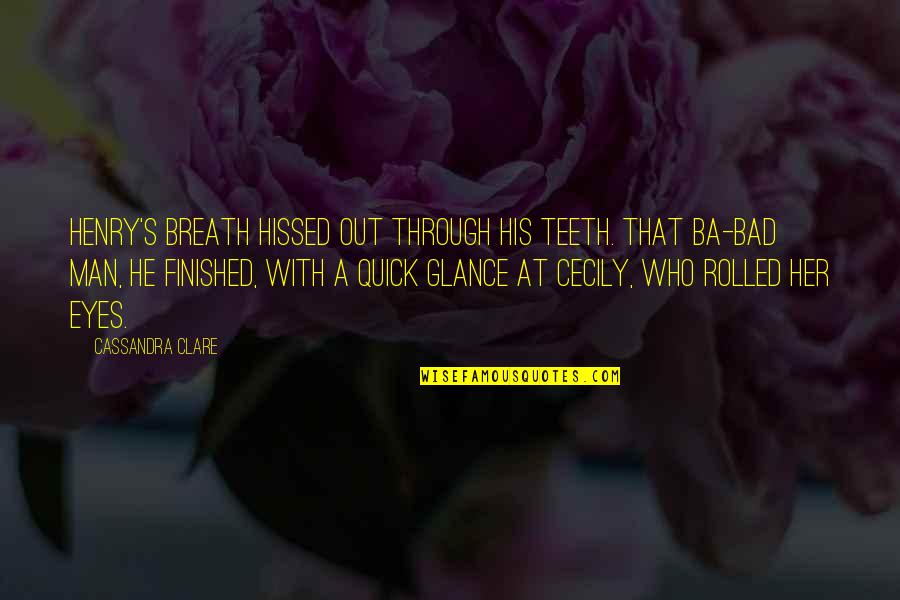 Sisters In Arms Quotes By Cassandra Clare: Henry's breath hissed out through his teeth. That Sisters In Arms Quotes By Cassandra Clare: Henry's breath hissed out through his teeth. That