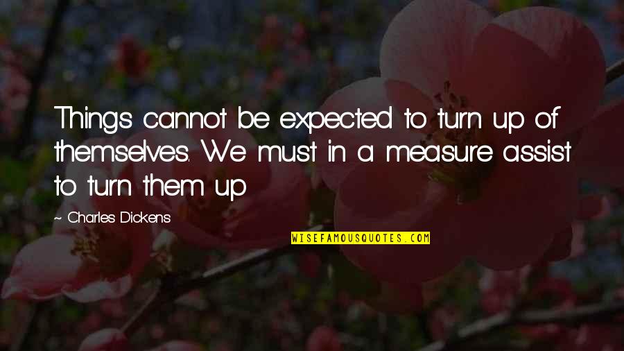 Sisters In Heaven Quotes By Charles Dickens: Things cannot be expected to turn up of