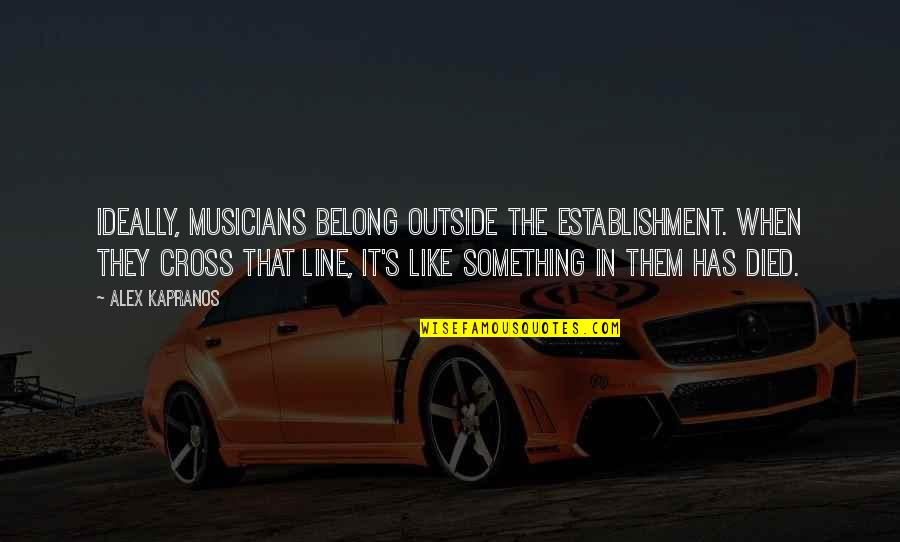 Sisters Inspirational Quotes By Alex Kapranos: Ideally, musicians belong outside the Establishment. When they