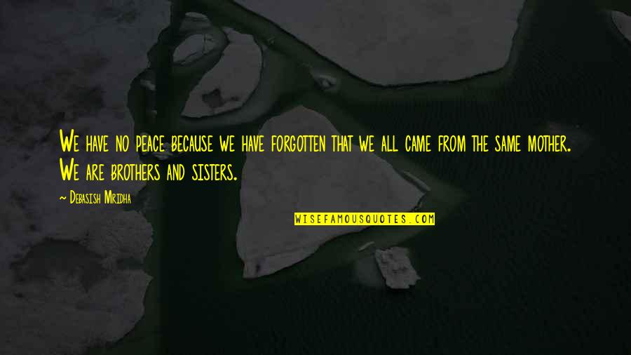 Sisters Inspirational Quotes By Debasish Mridha: We have no peace because we have forgotten