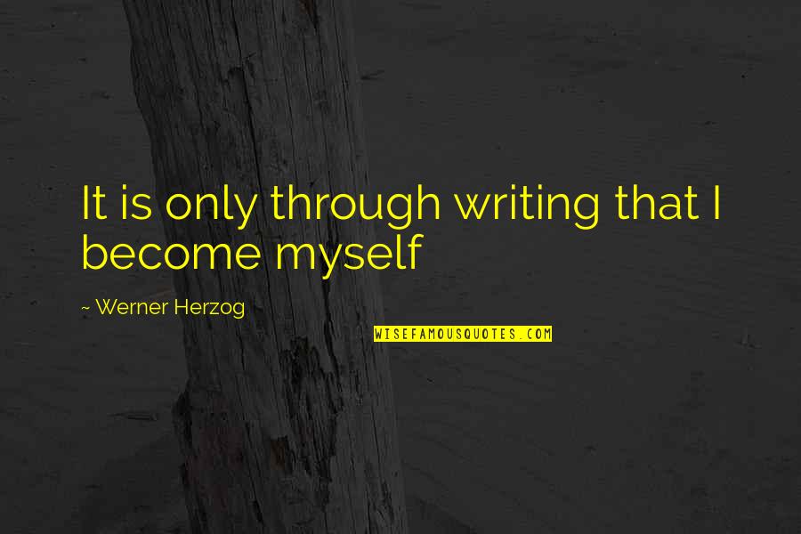 Sisters Laughing Quotes By Werner Herzog: It is only through writing that I become