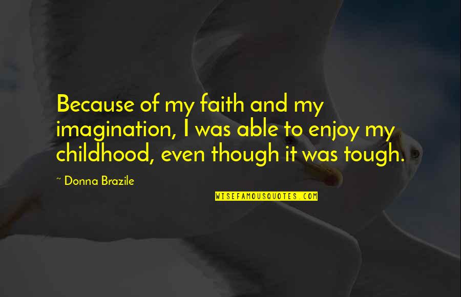 Sisters Love For Brother Quotes By Donna Brazile: Because of my faith and my imagination, I