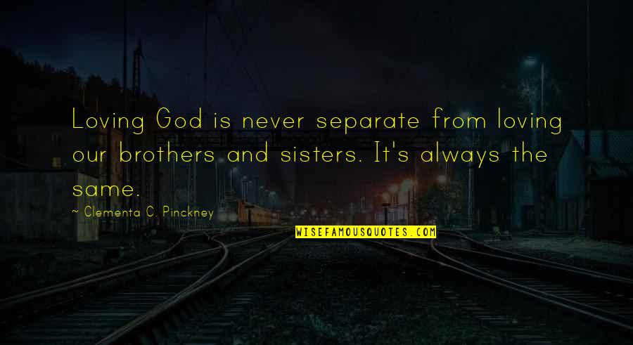 Sisters Loving Each Other Quotes By Clementa C. Pinckney: Loving God is never separate from loving our