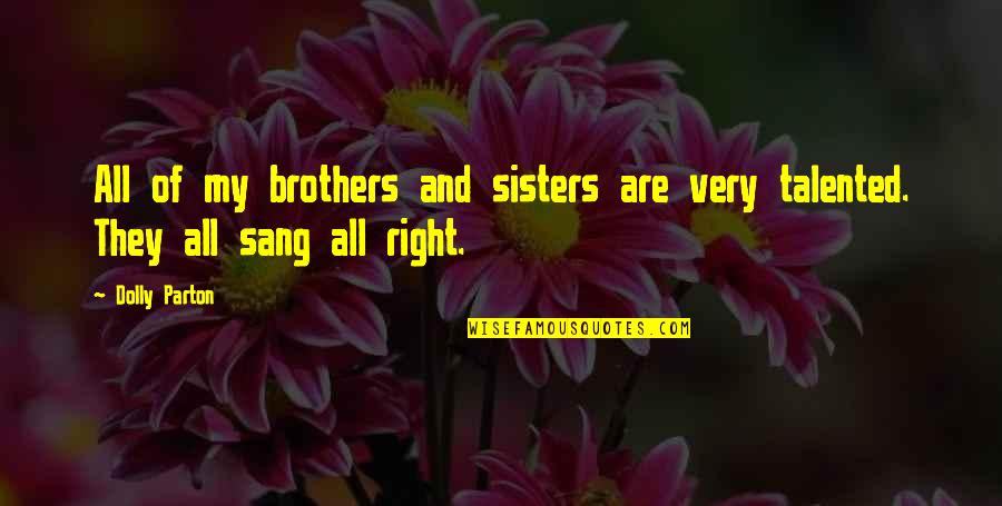 Sisters N Brothers Quotes By Dolly Parton: All of my brothers and sisters are very