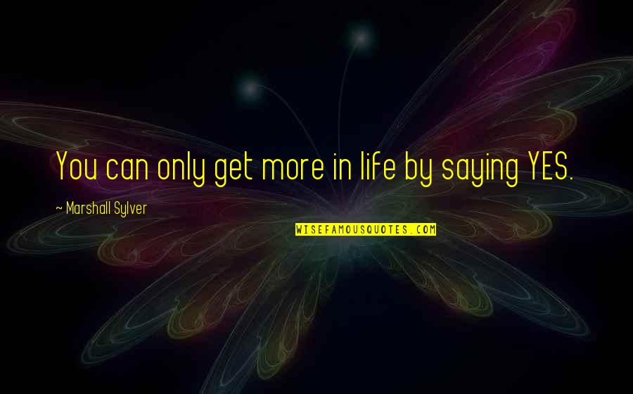 Sisters Of The Yam Quotes By Marshall Sylver: You can only get more in life by Sisters Of The Yam Quotes By Marshall Sylver: You can only get more in life by