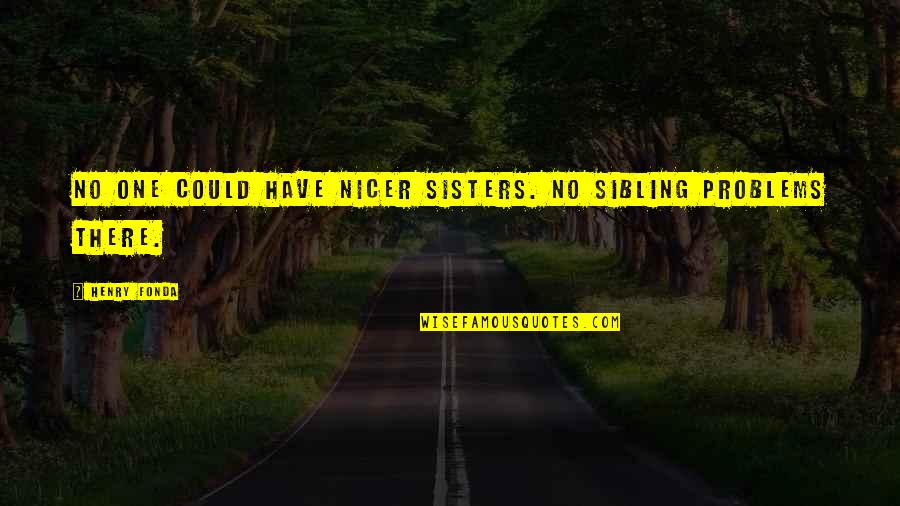 Sisters Quotes By Henry Fonda: No one could have nicer sisters. No sibling