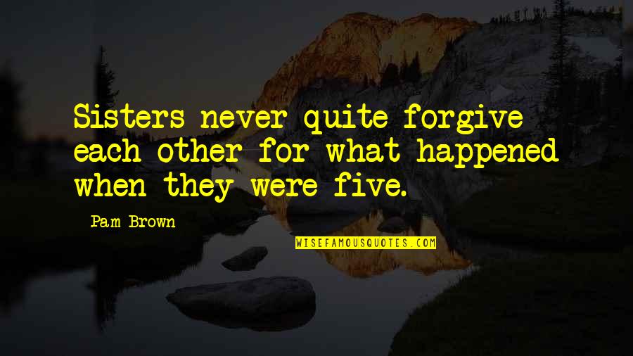 Sisters Quotes By Pam Brown: Sisters never quite forgive each other for what