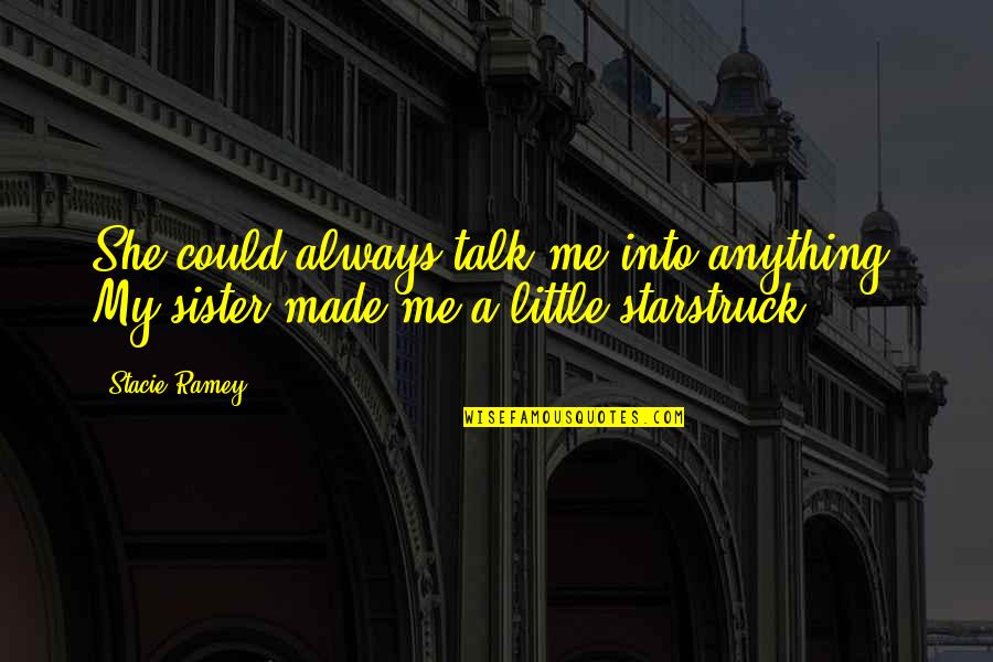 Sisters Talk Quotes By Stacie Ramey: She could always talk me into anything. My