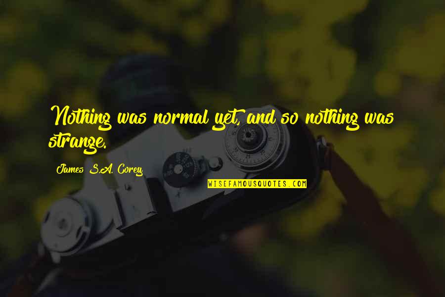 Sisters Telling Secrets Quotes By James S.A. Corey: Nothing was normal yet, and so nothing was Sisters Telling Secrets Quotes By James S.A. Corey: Nothing was normal yet, and so nothing was