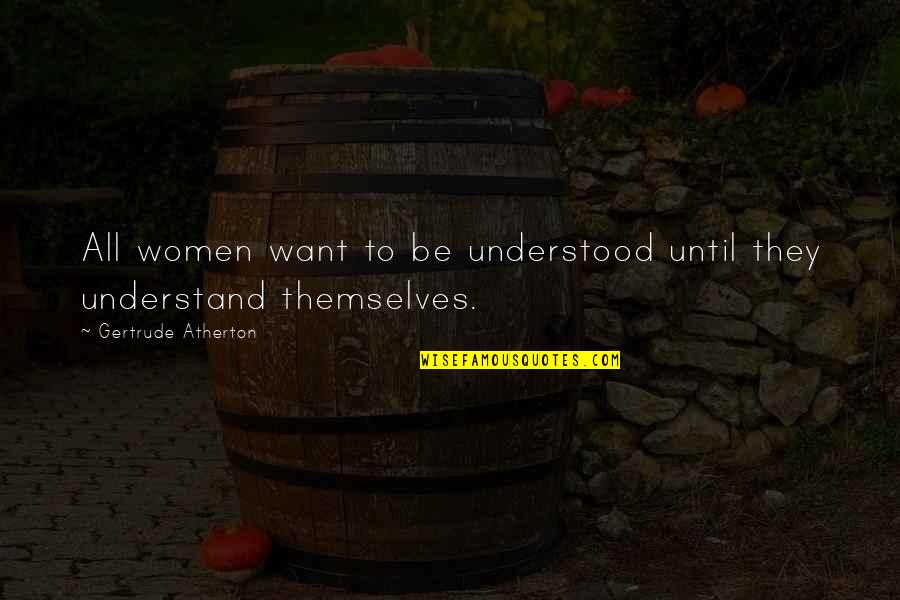 Sisters That Argue Quotes By Gertrude Atherton: All women want to be understood until they