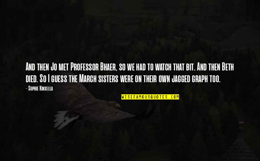 Sisters That Died Quotes By Sophie Kinsella: And then Jo met Professor Bhaer, so we Sisters That Died Quotes By Sophie Kinsella: And then Jo met Professor Bhaer, so we