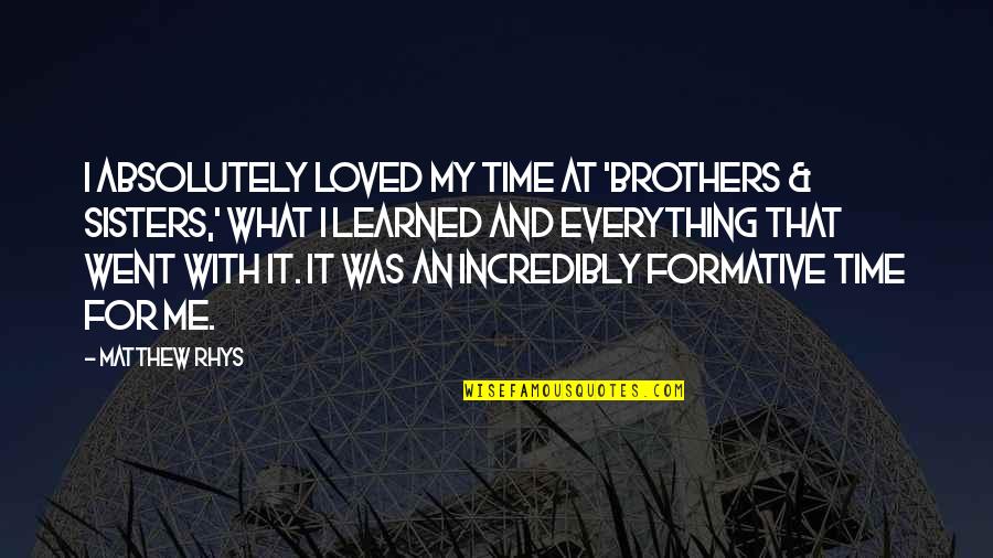 Sisters That Quotes By Matthew Rhys: I absolutely loved my time at 'Brothers & Sisters That Quotes By Matthew Rhys: I absolutely loved my time at 'Brothers &