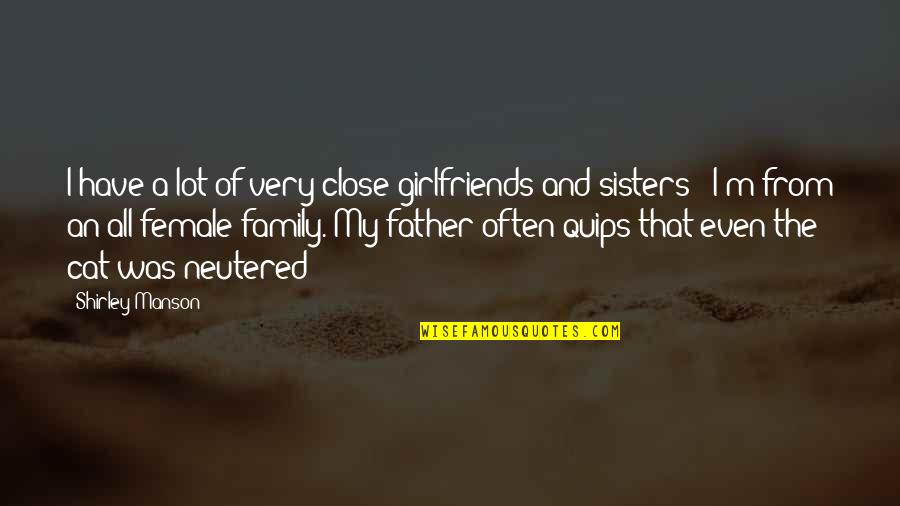 Sisters That Quotes By Shirley Manson: I have a lot of very close girlfriends Sisters That Quotes By Shirley Manson: I have a lot of very close girlfriends