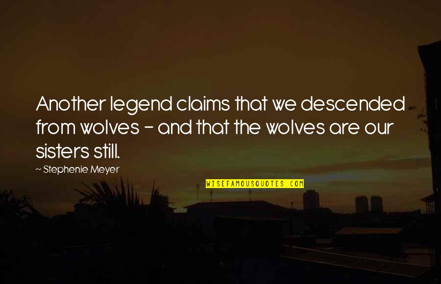 Sisters That Quotes By Stephenie Meyer: Another legend claims that we descended from wolves Sisters That Quotes By Stephenie Meyer: Another legend claims that we descended from wolves