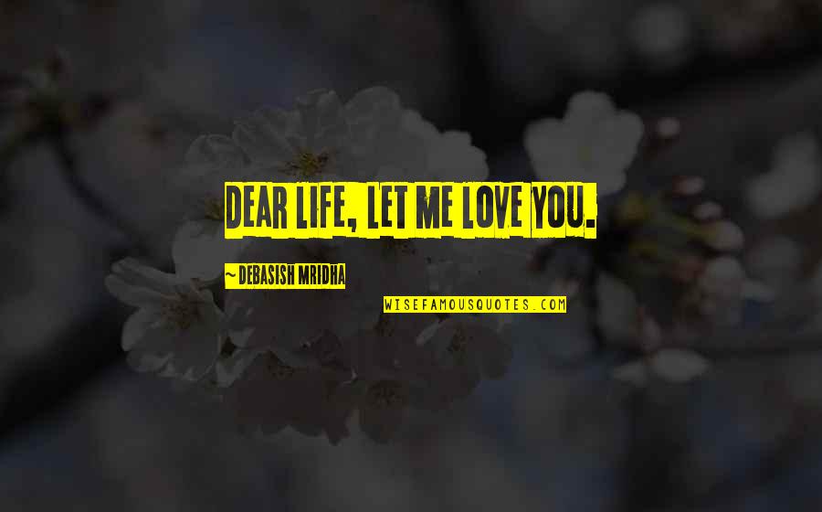 Sisters That Rhyme Quotes By Debasish Mridha: Dear life, Let me love you.