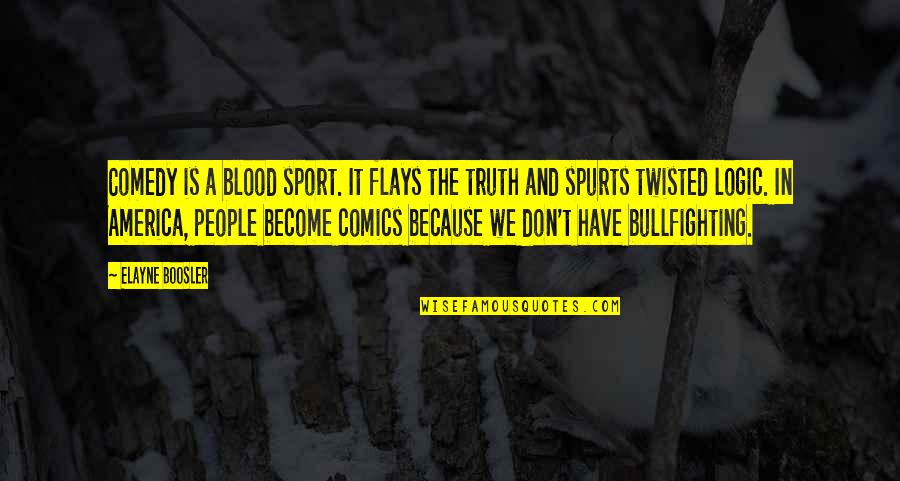 Sisters Through Thick And Thin Quotes By Elayne Boosler: Comedy is a blood sport. It flays the