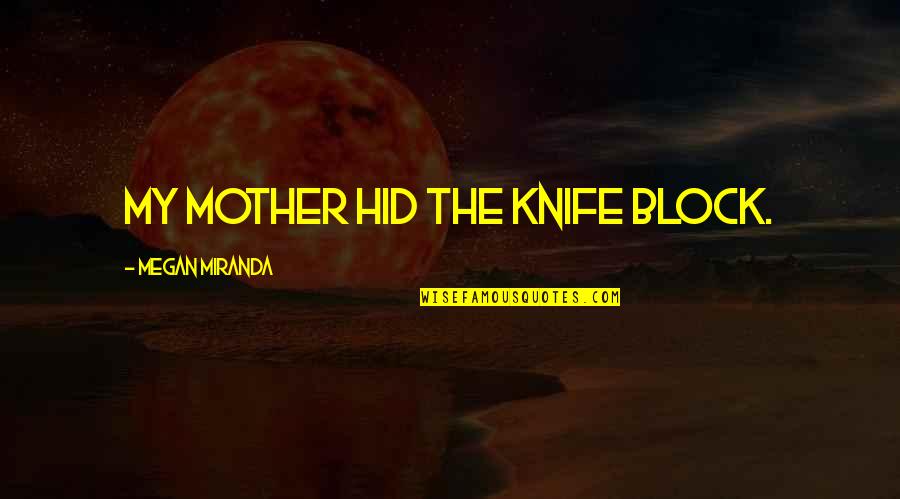 Sisters Till The End Quotes By Megan Miranda: My mother hid the knife block.