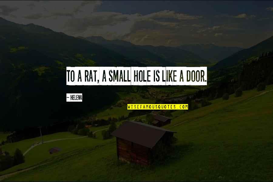 Sisther Quotes By Helena: To a rat, a small hole is like