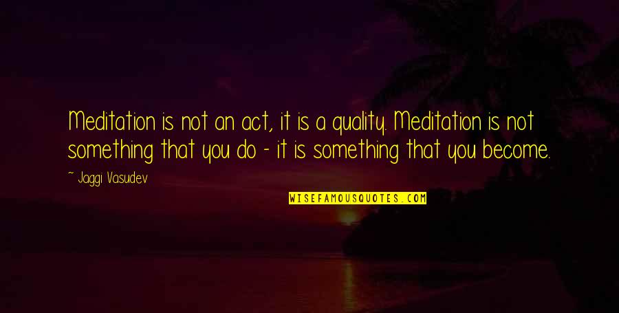 Sistina Nyc Quotes By Jaggi Vasudev: Meditation is not an act, it is a Sistina Nyc Quotes By Jaggi Vasudev: Meditation is not an act, it is a